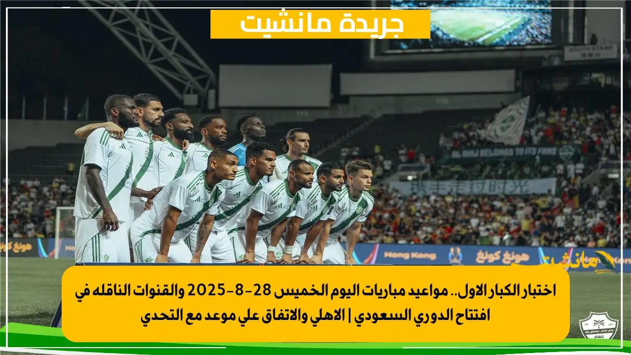 اختبار الكبار الأول.. مواعيد مباريات اليوم الخميس 28 8 2025 والقنوات الناقلة في افتتاح الدوري السعودي الأهلي والاتفاق على موعد مع التحدي 1